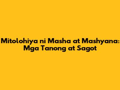 Mitolohiya ni Masha at Mashyana: Mga Tanong at Sagot