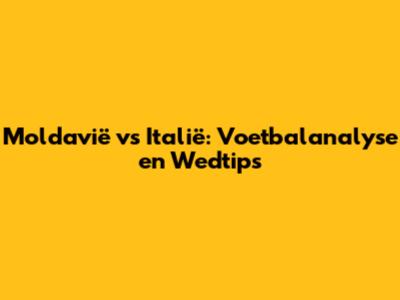 Moldavië vs Italië: Voetbalanalyse en Wedtips
