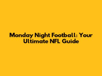 Monday Night Football: Your Ultimate NFL Guide