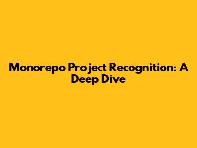 Monorepo Project Recognition: A Deep Dive