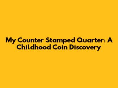 My Counter Stamped Quarter: A Childhood Coin Discovery