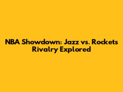 NBA Showdown: Jazz vs. Rockets Rivalry Explored