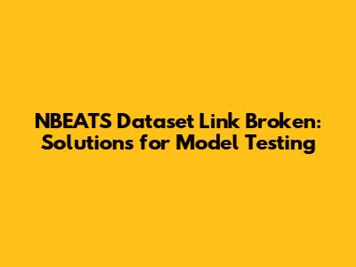 NBEATS Dataset Link Broken: Solutions for Model Testing