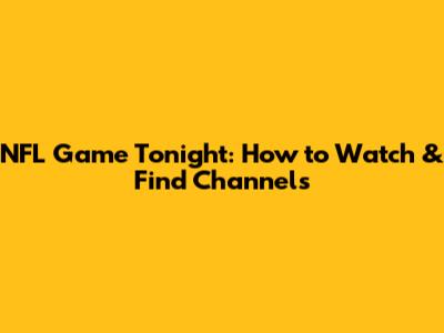 NFL Game Tonight: How to Watch & Find Channels