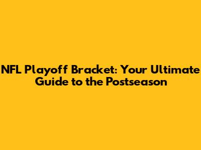 NFL Playoff Bracket: Your Ultimate Guide to the Postseason