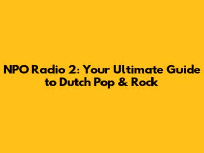 NPO Radio 2: Your Ultimate Guide to Dutch Pop & Rock