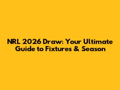 NRL 2026 Draw: Your Ultimate Guide to Fixtures & Season
