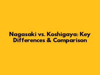 Nagasaki vs. Koshigaya: Key Differences & Comparison