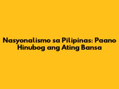 Nasyonalismo sa Pilipinas: Paano Hinubog ang Ating Bansa