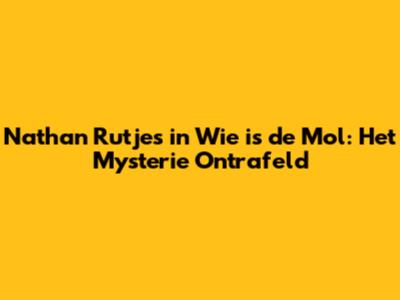 Nathan Rutjes in Wie is de Mol: Het Mysterie Ontrafeld