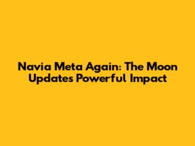Navia Meta Again: The Moon Update's Powerful Impact