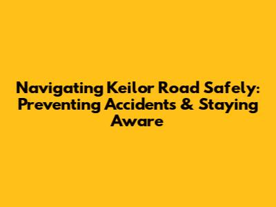 Navigating Keilor Road Safely: Preventing Accidents & Staying Aware