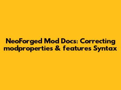 NeoForged Mod Docs: Correcting `modproperties` & `features` Syntax