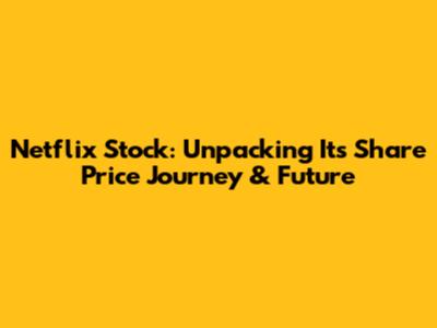 Netflix Stock: Unpacking Its Share Price Journey & Future