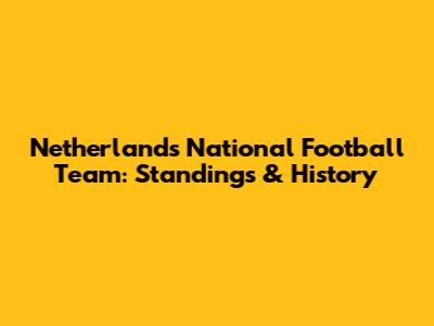 Netherlands National Football Team: Standings & History