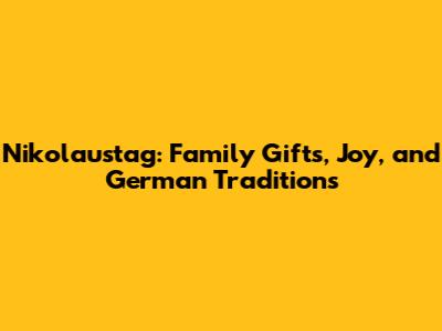 Nikolaustag: Family Gifts, Joy, and German Traditions