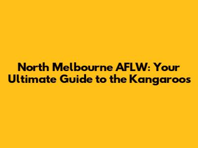 North Melbourne AFLW: Your Ultimate Guide to the Kangaroos