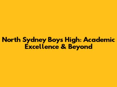 North Sydney Boys High: Academic Excellence & Beyond