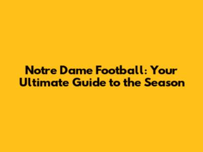 Notre Dame Football: Your Ultimate Guide to the Season