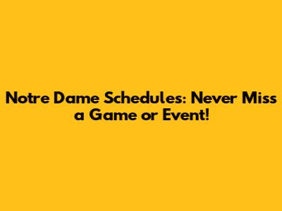 Notre Dame Schedules: Never Miss a Game or Event!
