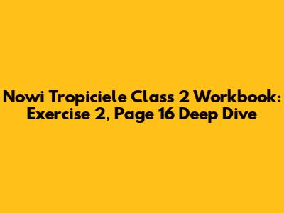 Nowi Tropiciele Class 2 Workbook: Exercise 2, Page 16 Deep Dive