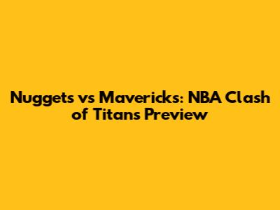 Nuggets vs Mavericks: NBA Clash of Titans Preview