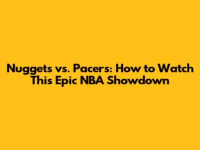 Nuggets vs. Pacers: How to Watch This Epic NBA Showdown