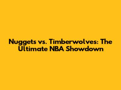 Nuggets vs. Timberwolves: The Ultimate NBA Showdown