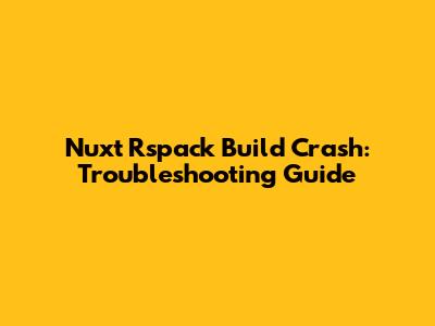 Nuxt Rspack Build Crash: Troubleshooting Guide