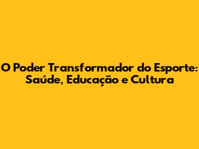 O Poder Transformador do Esporte: Saúde, Educação e Cultura