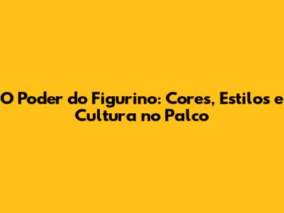 O Poder do Figurino: Cores, Estilos e Cultura no Palco