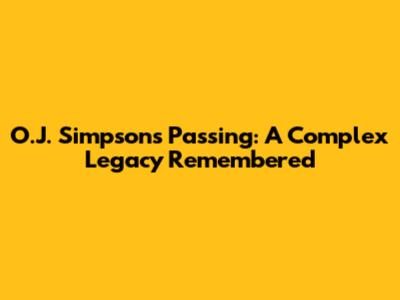 O.J. Simpson's Passing: A Complex Legacy Remembered