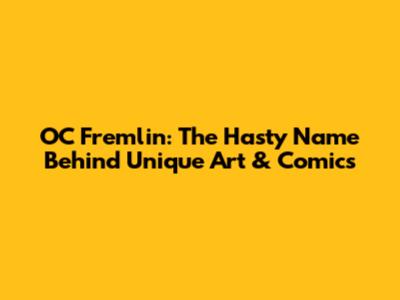 OC Fremlin: The Hasty Name Behind Unique Art & Comics
