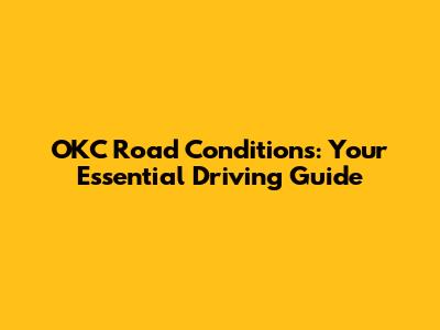 OKC Road Conditions: Your Essential Driving Guide