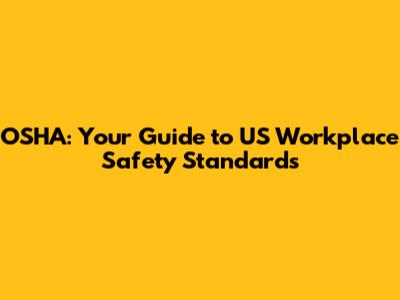 OSHA: Your Guide to US Workplace Safety Standards