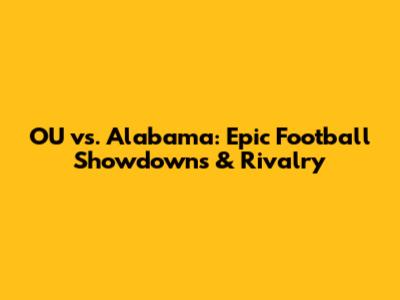 OU vs. Alabama: Epic Football Showdowns & Rivalry