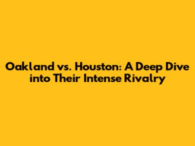 Oakland vs. Houston: A Deep Dive into Their Intense Rivalry