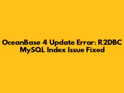 OceanBase 4 Update Error: R2DBC MySQL Index Issue Fixed