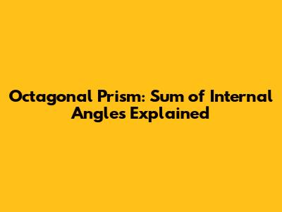 Octagonal Prism: Sum of Internal Angles Explained