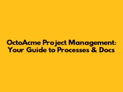OctoAcme Project Management: Your Guide to Processes & Docs