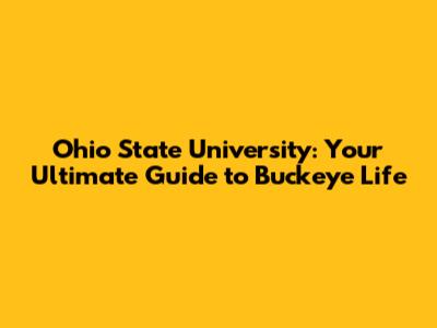 Ohio State University: Your Ultimate Guide to Buckeye Life
