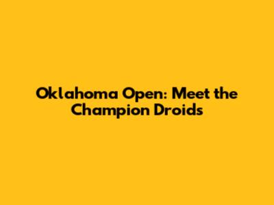 Oklahoma Open: Meet the Champion Droids