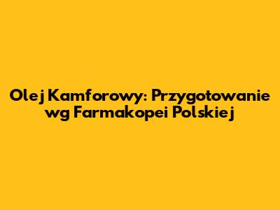 Olej Kamforowy: Przygotowanie wg Farmakopei Polskiej