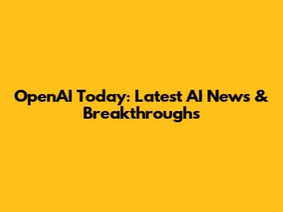 OpenAI Today: Latest AI News & Breakthroughs