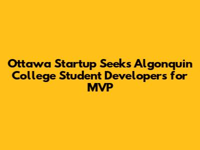 Ottawa Startup Seeks Algonquin College Student Developers for MVP