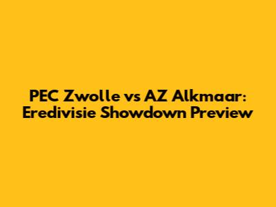 PEC Zwolle vs AZ Alkmaar: Eredivisie Showdown Preview