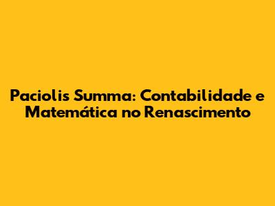Pacioli's Summa: Contabilidade e Matemática no Renascimento