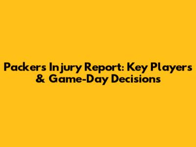 Packers Injury Report: Key Players & Game-Day Decisions