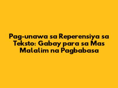 Pag-unawa sa Reperensiya sa Teksto: Gabay para sa Mas Malalim na Pagbabasa