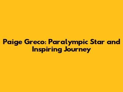 Paige Greco: Paralympic Star and Inspiring Journey